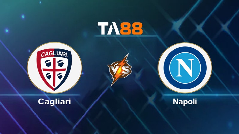 TA88 Soi kèo nhận định Cagliari vs Napoli, 01h00 ngày 22/02/2022