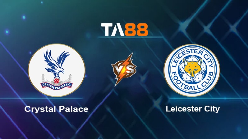 TA88 Soi kèo nhận định Crystal Palace vs Leicester City, 20h00 ngày 03/10/2021
