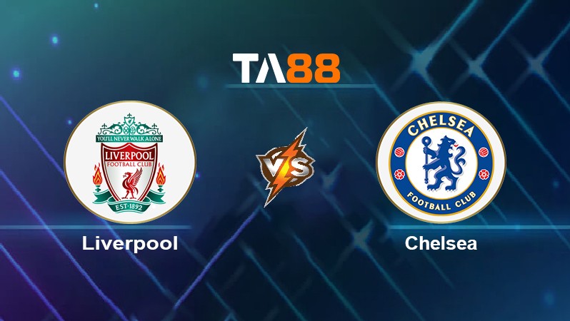TA88 Soi kèo nhận định Liverpool vs Chelsea, 23h30 ngày 27/02/2022