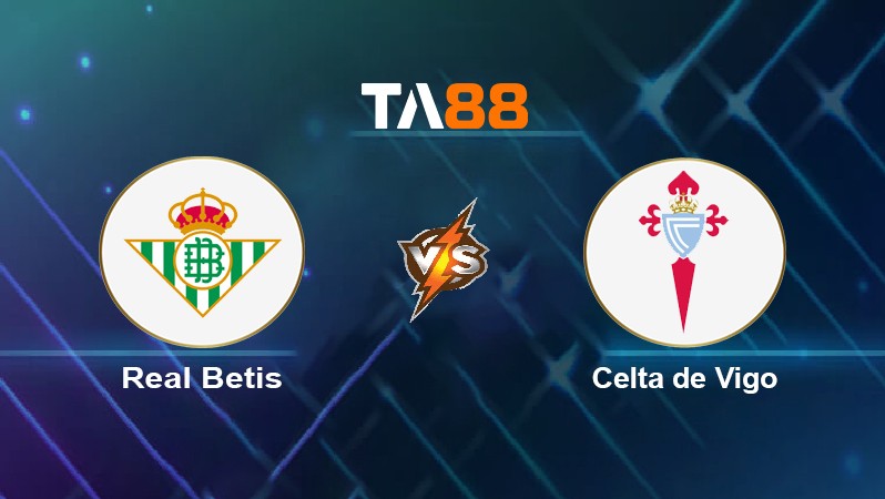 TA88 Soi kèo nhận định Real Betis vs Celta de Vigo, 00h30 ngày 03/01/2022