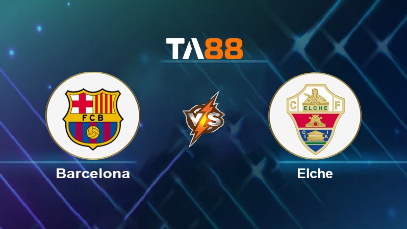 TA88 Soi kèo nhận định Barcelona vs Elche, 00h30 ngày 19/12/2021