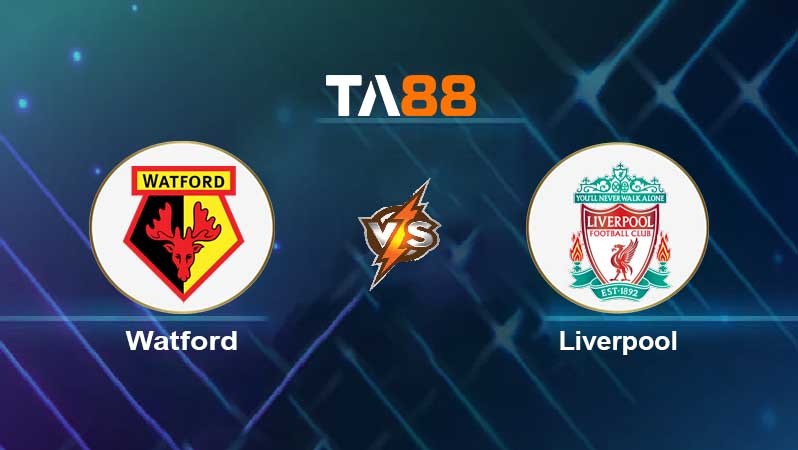 TA88 Soi kèo nhận định Watford vs Liverpool, 18h30 ngày 16/10/2021
