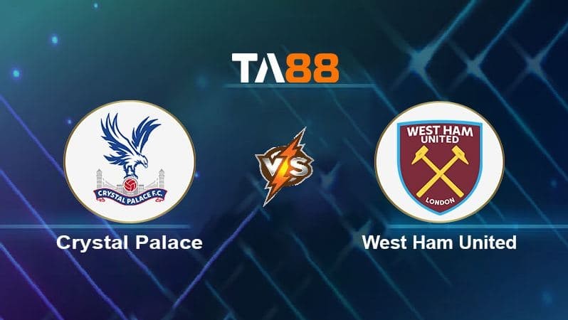 TA88 Soi kèo nhận định Crystal Palace vs West Ham United, 00h30 ngày 02/01/2022
