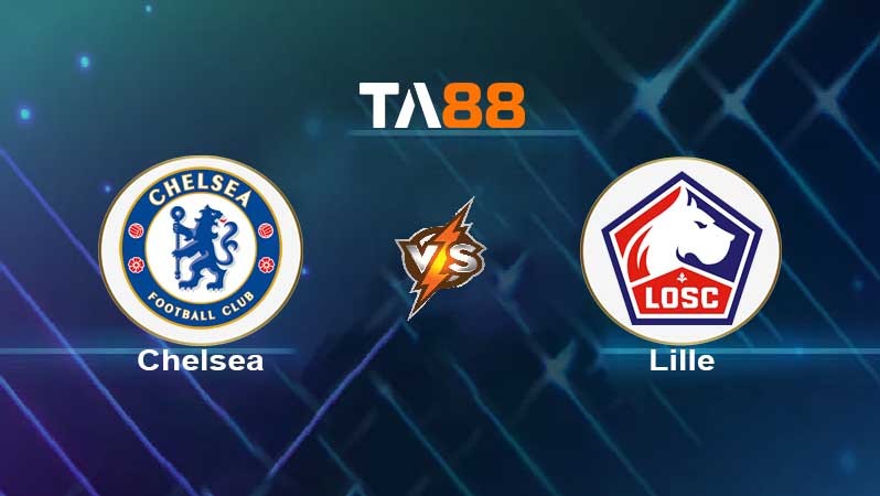 TA88 Soi kèo nhận định Chelsea vs Lille , 03h00 ngày 23/02/2022