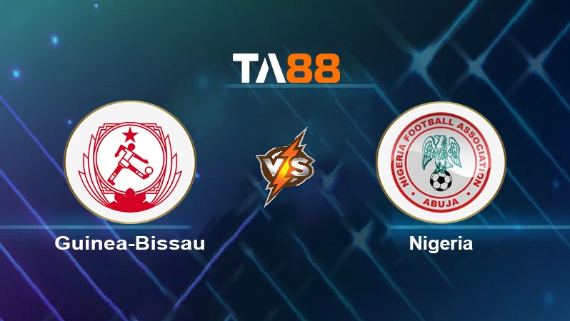 TA88 Soi kèo nhận định Guinea-Bissau vs Nigeria, 02h00 ngày 20/01/2022