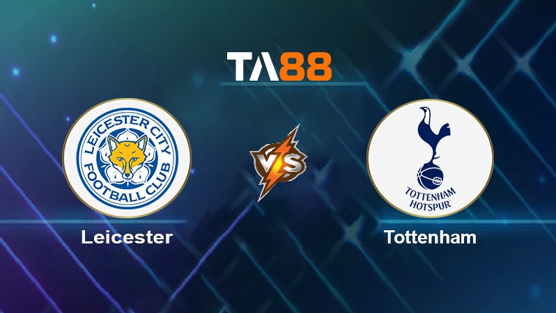 TA88 Soi kèo nhận định Leicester vs Tottenham, 02h30 ngày 17/12/2021