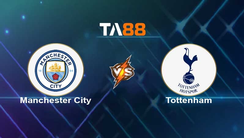 TA88 Soi kèo nhận định Manchester City vs Tottenham Hotspur , 00h30 ngày 20/02/2022