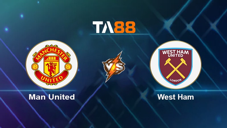 TA88 Soi kèo nhận định Man United vs West Ham, 22h00 ngày 22/01/2022