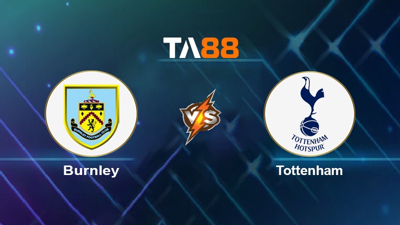 TA88 Soi kèo nhận định Burnley vs Tottenham, 21h00 ngày 28/11/2021