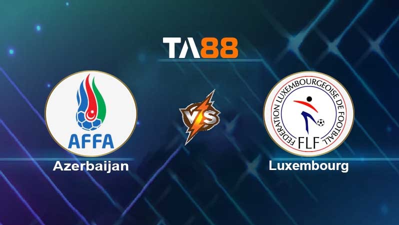TA88 Soi kèo nhận định Azerbaijan vs Luxembourg, 00h00 ngày 12/11/2021