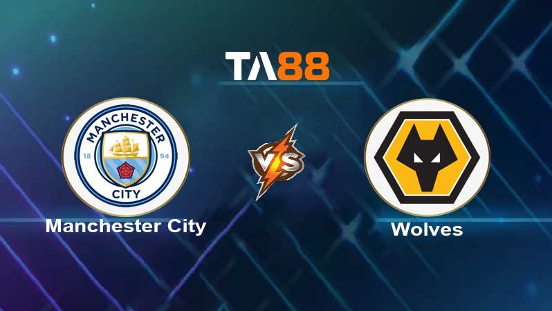 TA88 Soi kèo nhận định Manchester City vs Wolves, 19h30 ngày 11/12/2021