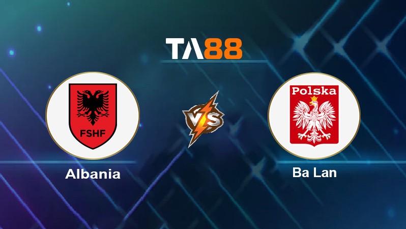 TA88 Soi kèo nhận định Albania vs Ba Lan, 01h45 ngày 13/10/2021