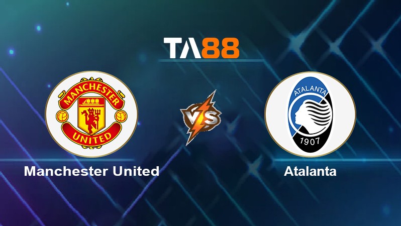 TA88 Soi kèo nhận định Manchester United vs Atalanta, 02h00 ngày 21/10/2021
