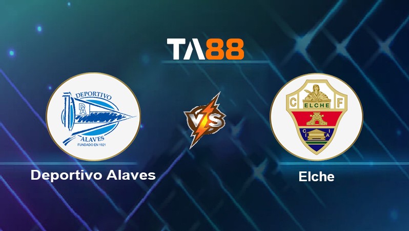 TA88 Soi kèo nhận định Deportivo Alavés vs Elche, 00h00 ngày 27/10/2021