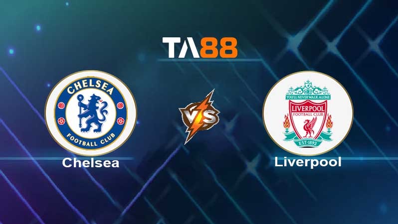 TA88 Soi kèo nhận định Chelsea vs Liverpool, 23h30 ngày 02/01/2022