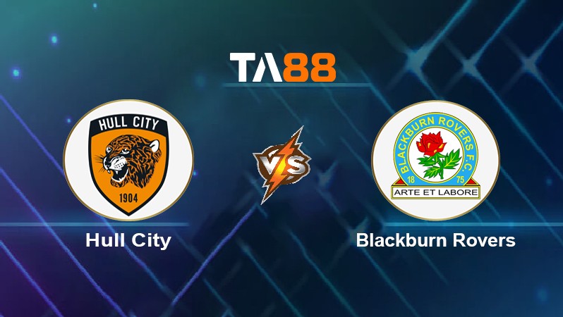 TA88 Soi kèo nhận định Hull City vs Blackburn Rovers, 02h45 ngày 20/01/2022