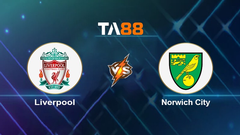 TA88 Soi kèo nhận định Liverpool vs Norwich City, 03h15 ngày 03/03/2022