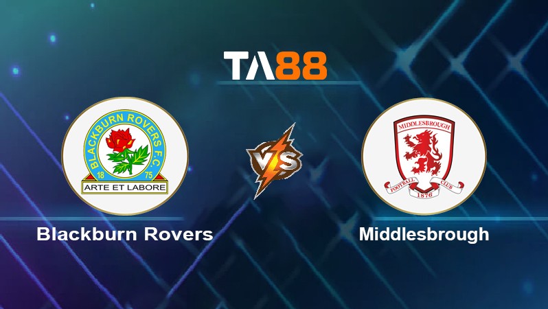 TA88 Soi kèo nhận định Blackburn Rovers vs Middlesbrough, 02h45 ngày 25/01/2022