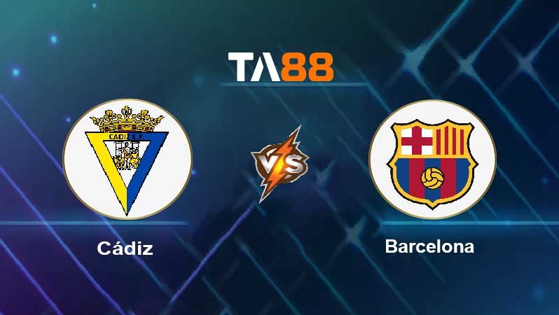 TA88 Nhận định, soi kèo bóng đá trận đấu Cádiz vs Barcelona 03h00 24/09/2021