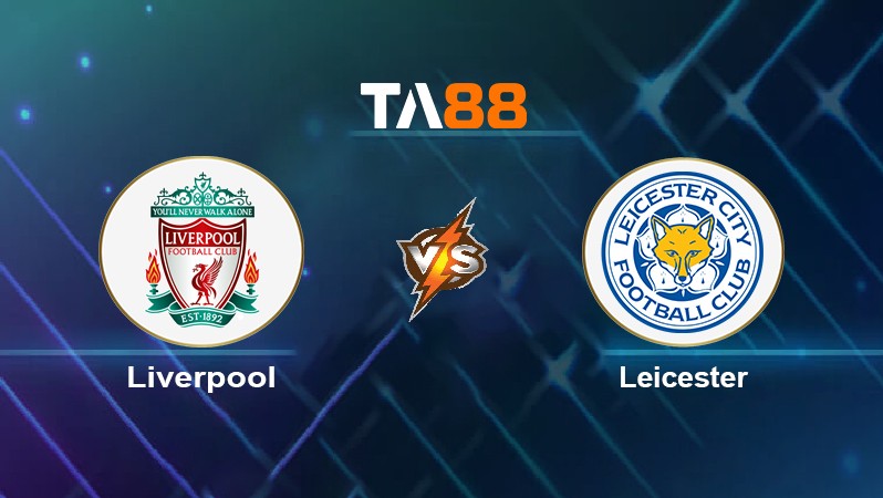 TA88 Soi kèo nhận định Liverpool vs Leicester, 02h45 ngày 11/02/2022
