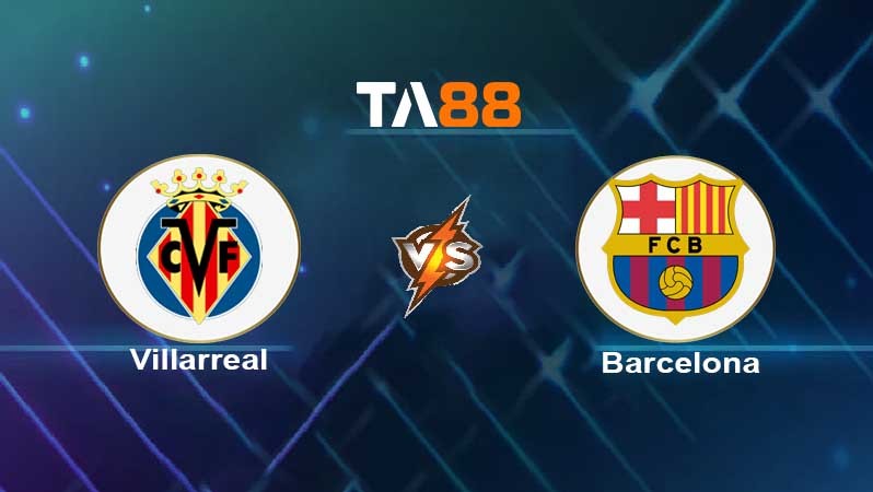 TA88 Soi kèo nhận định Villarreal vs Barcelona, 03h00 ngày 28/11/2021