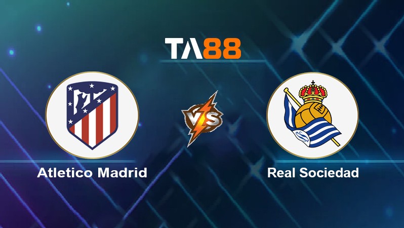 TA88 Soi kèo nhận định Atlético Madrid vs Real Sociedad, 02h00 ngày 25/10/2021