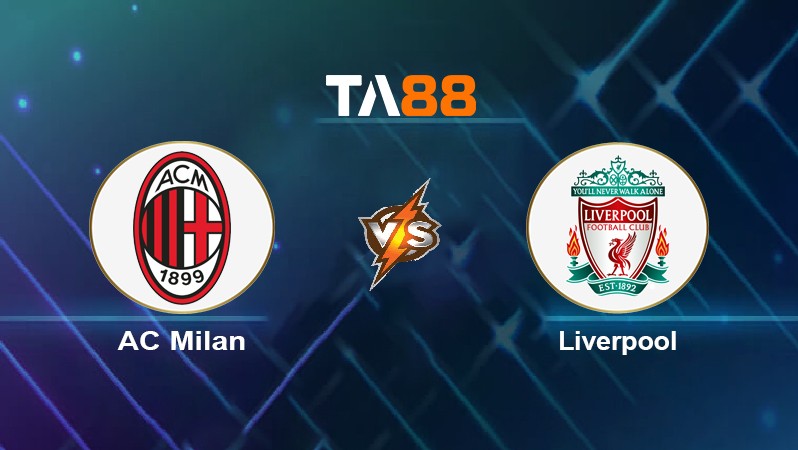 TA88 Soi kèo nhận định AC Milan vs Liverpool, 03h00 ngày 08/12/2021