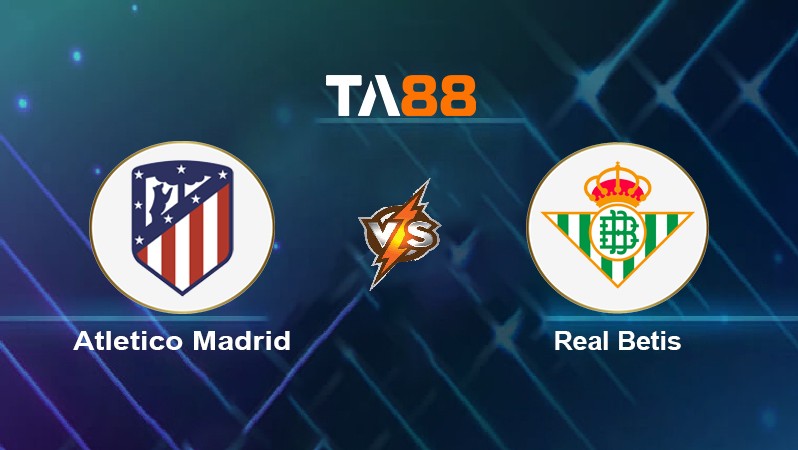 TA88 Soi kèo nhận định Atlético Madrid vs Real Betis, 22h15 ngày 31/10/2021