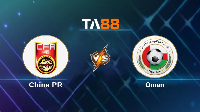 TA88 Soi kèo nhận định China PR vs Oman, 22h00 ngày 11/11/2021