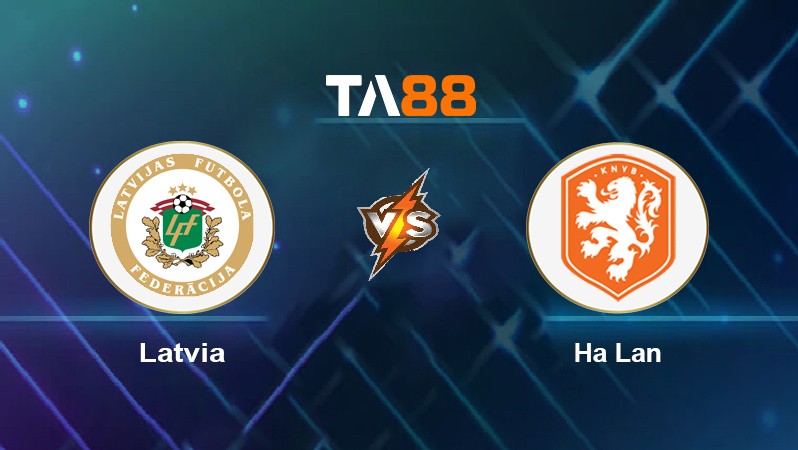 TA88 Soi kèo nhận định Latvia vs Hà Lan, 01h45 ngày 09/10/2021