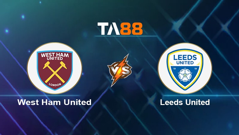 TA88 Soi kèo nhận định West Ham United vs Leeds United, 21h00 ngày 09/01/2022