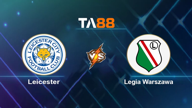 TA88 Soi kèo nhận định Leicester vs Legia Warszawa, 03h00 ngày 26/11/2021