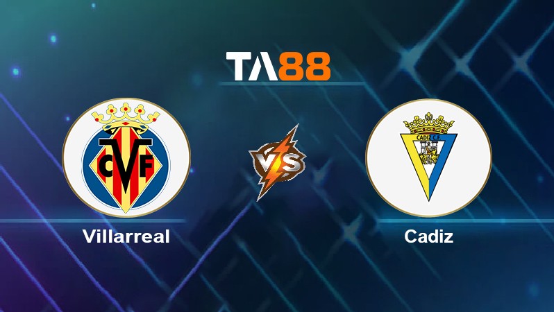 TA88 Soi kèo nhận định Villarreal vs Cádiz, 02h30 ngày 27/10/2021