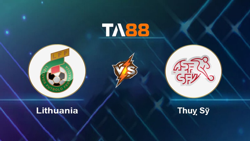 TA88 Soi kèo nhận định Lithuania vs Thụy Sĩ, 01h45 ngày 13/10/2021