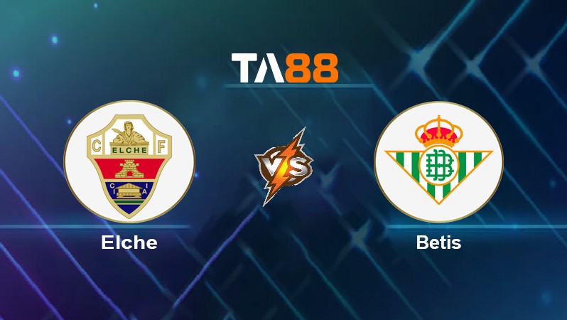TA88 Soi kèo nhận định Elche vs Betis, 00h30 ngày 22/11/2021