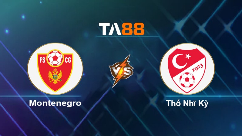 TA88 Soi kèo nhận định Montenegro vs Thổ Nhĩ Kỳ, 02h45 ngày 17/11/2021