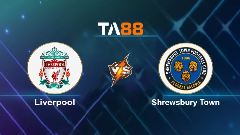 TA88 Soi kèo nhận định Liverpool vs Shrewsbury Town, 21h00 ngày 09/01/2022