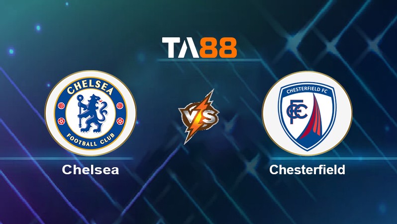 TA88 Soi kèo nhận định Chelsea vs Chesterfield, 00h30 ngày 09/01/2022