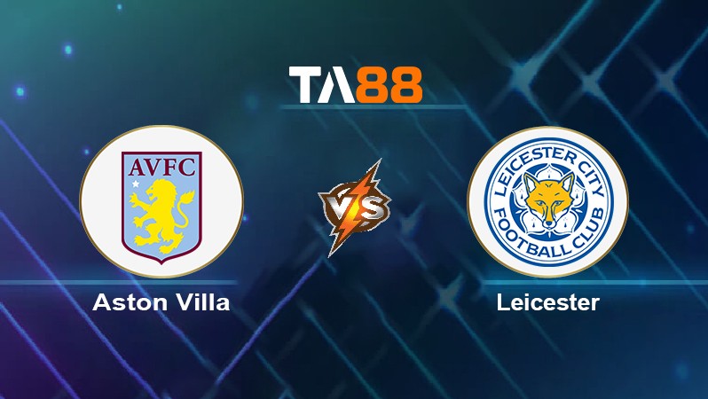TA88 Soi kèo nhận định Aston Villa vs Leicester, 23h30 ngày 05/12/2021