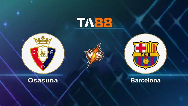 TA88 Soi kèo nhận định Osasuna vs Barcelona, 22h15 ngày 12/12/2021