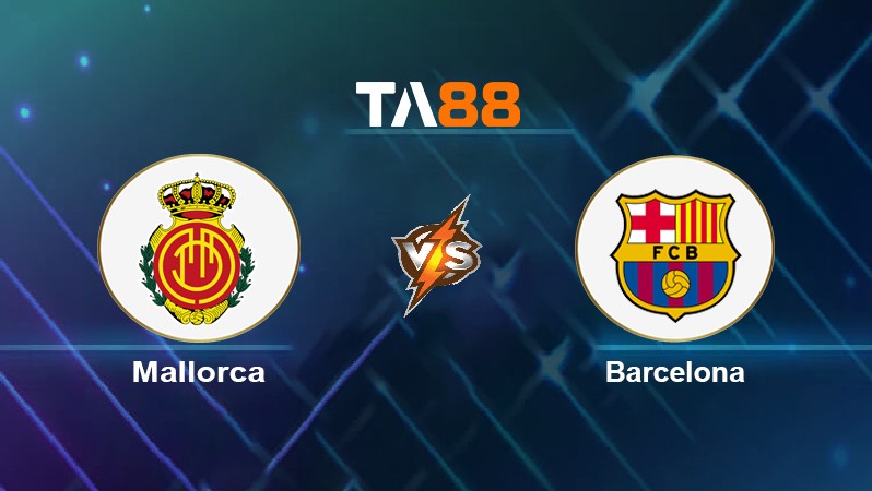 TA88 Soi kèo nhận định Mallorca vs Barcelona, 03h00 ngày 03/01/2022