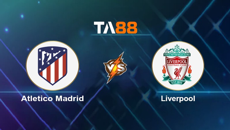 TA88 Soi kèo nhận định Atlético Madrid vs Liverpool, 02h00 ngày 20/10/2021