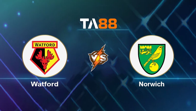 TA88 Soi kèo nhận định Watford vs Norwich, 03h00 ngày 22/01/2022