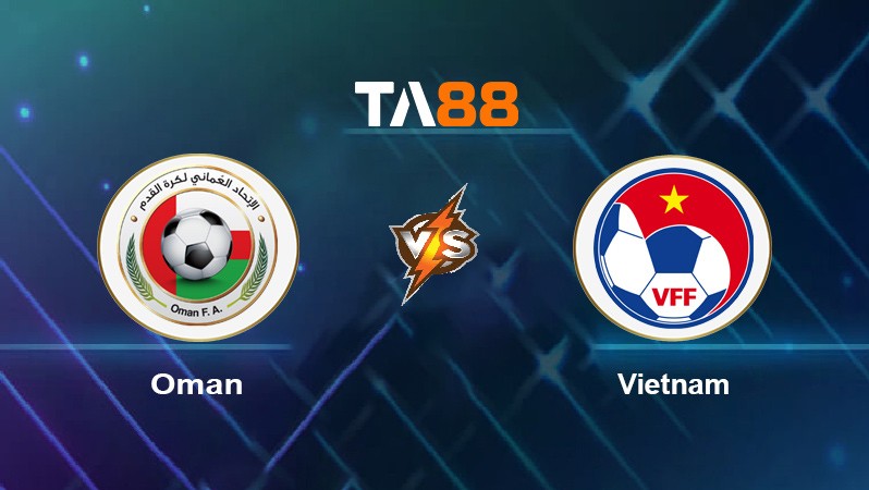 TA88 Soi kèo nhận định Oman vs Vietnam, 23h00 ngày 12/10/2021