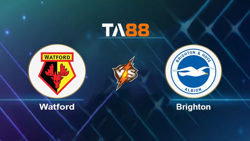 TA88 Soi kèo nhận định Watford vs Brighton, 22h00 ngày 12/02/2022