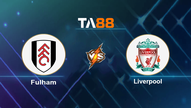 TA88 Soi kèo nhận định Fulham vs Liverpool, 18h30 ngày 06/08/2022