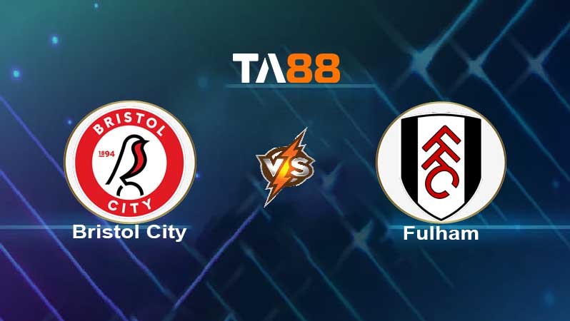 TA88 Soi kèo nhận định Bristol City vs Fulham, 19h30 ngày 08/01/2022