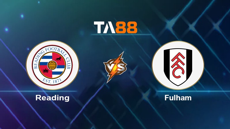 TA88 Soi kèo nhận định Reading vs Fulham, 03h00 ngày 30/12/2021