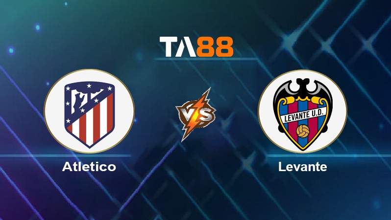 TA88 Soi kèo nhận định Atletico vs Levante, 01h00 ngày 17/02/2022