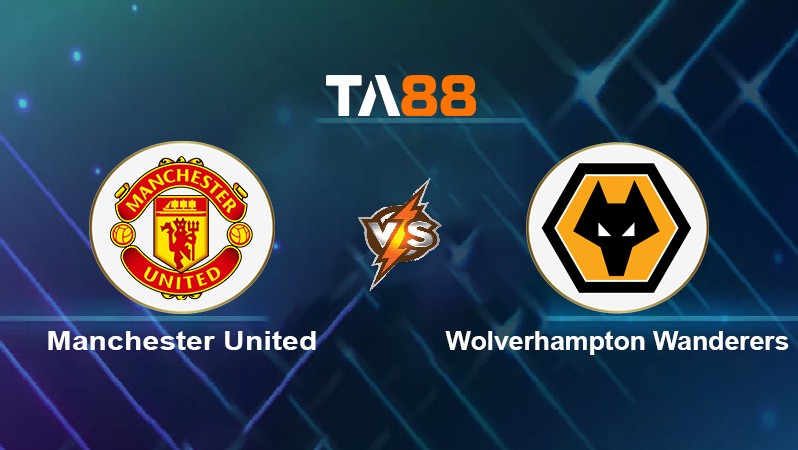 TA88 Soi kèo nhận định Manchester United vs Wolverhampton Wanderers, 00h30 ngày 04/01/2022